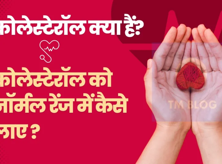 कोलेस्टेरॉल क्या हैं? कोलेस्टेरॉल को नॉर्मल रेंज में कैसे लाए ?